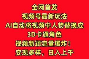 全网首发视频号最新玩法,AI自动将视频中人物替换成3D卡通角色,视频新颖流量爆炸【揭秘】-水滴知识网
