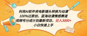 利用AI将电影镜头转换为动漫100%过原创，蓝海动漫情感赛道，视频号分成计划最新项目【揭秘】-水滴知识网