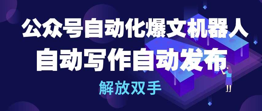 公众号自动化爆文机器人,自动写作自动发布,解放双手【揭秘】-水滴知识网