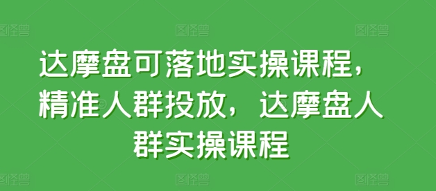 达摩盘可落地实操课程,精准人群投放,达摩盘人群实操课程-水滴知识网
