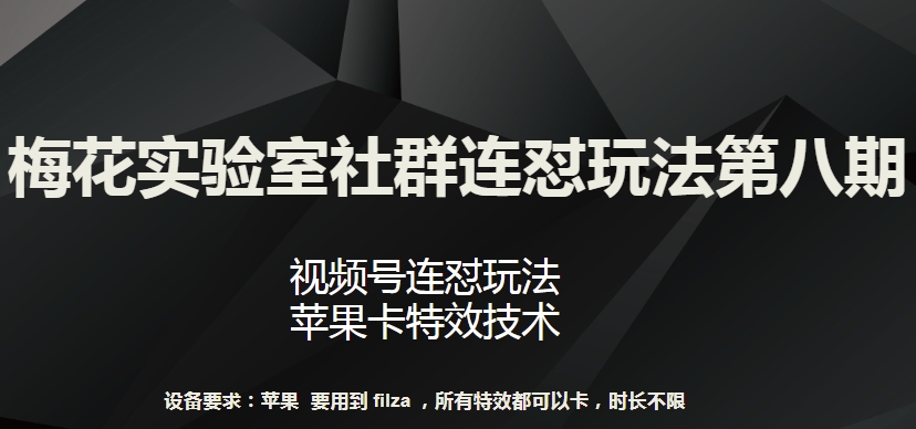 梅花实验室社群连怼玩法第八期，视频号连怼玩法 苹果卡特效技术【揭秘】-水滴知识网