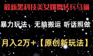 最新黑科技美女跳舞转兵马俑暴力玩法,无脑搬运 听话照做 月入2万+【原创新玩法】【揭秘】-水滴知识网