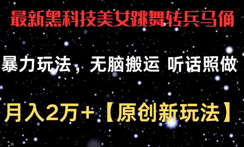 最新黑科技美女跳舞转兵马俑暴力玩法,无脑搬运 听话照做 月入2万+【原创新玩法】【揭秘】-水滴知识网