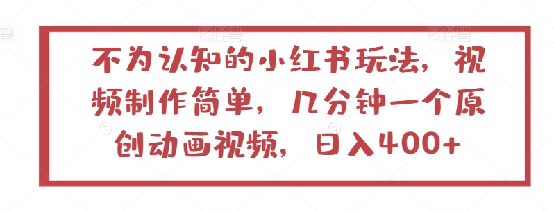 不为认知的小红书玩法,视频制作简单,几分钟一个原创动画视频,日入400+【揭秘】-水滴知识网