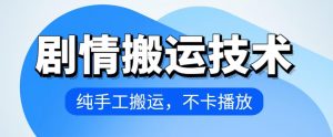 4月抖音剧情搬运技术，纯手工搬运，不卡播放【揭秘】-水滴知识网