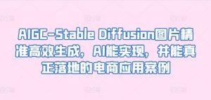 AIGC-Stable Diffusion图片精准高效生成,AI能实现,并能真正落地的电商应用案例-水滴知识网