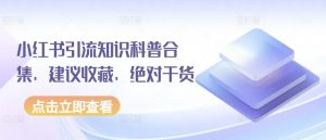 小红书引流知识科普合集,建议收藏,绝对干货-水滴知识网