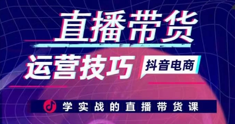 直播带货运营技巧,学实战的直播带货课-水滴知识网