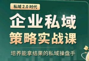 私域2.0:企业私域策略实战课,培养能拿结果的私域操盘手-水滴知识网