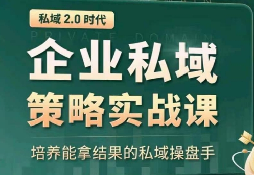私域2.0:企业私域策略实战课,培养能拿结果的私域操盘手-水滴知识网