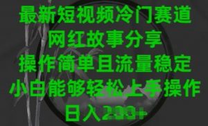 最新短视频冷门赛道,网红故事分享,操作简单且流量稳定,小白能够轻松上手操作【揭秘】-水滴知识网