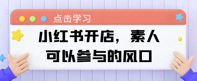 小红书开店，素人可以参与的风口-水滴知识网