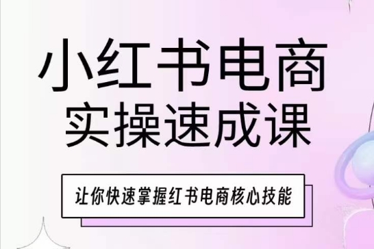 小红书电商实操速成课,让你快速掌握红书电商核心技能-水滴知识网
