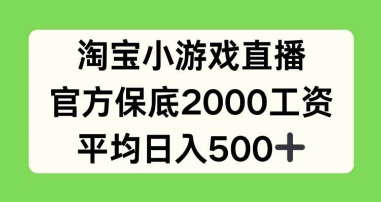 淘宝小游戏直播，官方保底2000工资，平均日入500+【揭秘】-水滴知识网