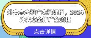外卖点金推广实操课程，2024外卖点金推广全流程-水滴知识网