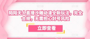 陌陌无人直播沙雕动漫全新玩法,完全合规,无需担心封号风险【揭秘】-水滴知识网