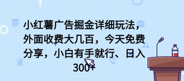 小红薯广告掘金详细玩法,外面收费大几百,小白有手就行,日入300+【揭秘】-水滴知识网