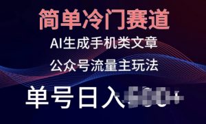 简单冷门赛道,AI生成手机类文章,公众号流量主玩法,单号日入100+【揭秘】-水滴知识网
