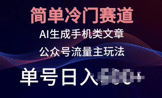 简单冷门赛道,AI生成手机类文章,公众号流量主玩法,单号日入100+【揭秘】-水滴知识网