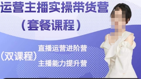 运营主播实操带货营,直播运营进阶,主播能力提升-水滴知识网