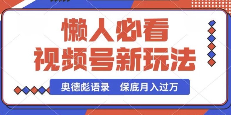 视频号新玩法，奥德彪语录，视频制作简单，流量也不错，保底月入过W【揭秘】-水滴知识网