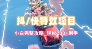 抖音快手双平台特效教程，玩法简单，小白完整攻略，轻松100+到手【揭秘】-水滴知识网