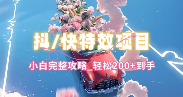 抖音快手双平台特效教程,玩法简单,小白完整攻略,轻松100+到手【揭秘】-水滴知识网