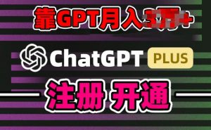 互联网新热潮GPT-4o+白嫖GPT4.0.靠代充GPT日入200+，全是实操，小白也能上手【揭秘】-水滴知识网