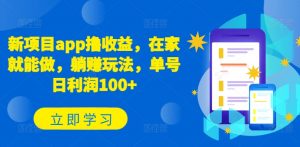 新项目app撸收益，在家就能做，躺赚玩法，单号日利润100+【揭秘】-水滴知识网