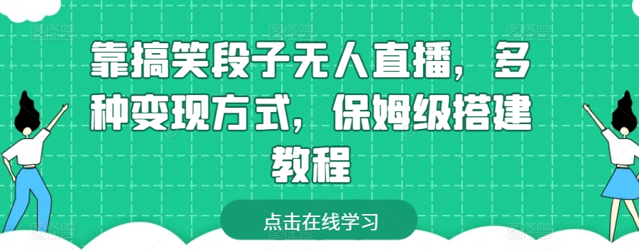 靠搞笑段子无人直播,多种变现方式,保姆级搭建教程【揭秘】-水滴知识网