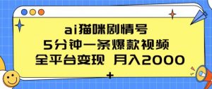 ai猫咪剧情号 5分钟一条爆款视频 全平台变现 月入2K+【揭秘】-水滴知识网