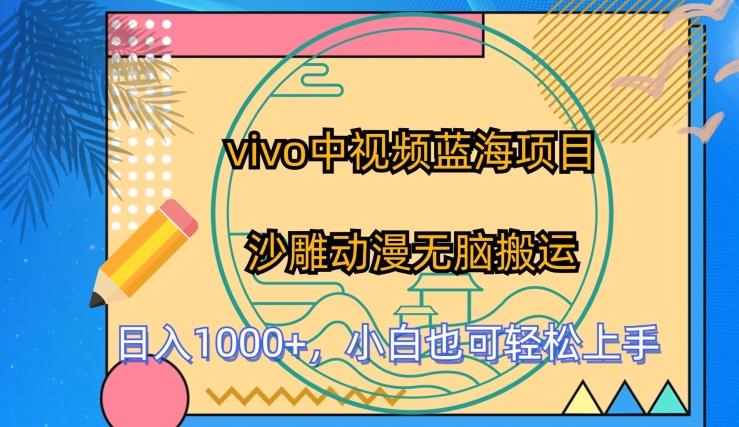 vivo中视频蓝海项目,沙雕动漫无脑搬运,小白也可轻松上手【揭秘】-水滴知识网