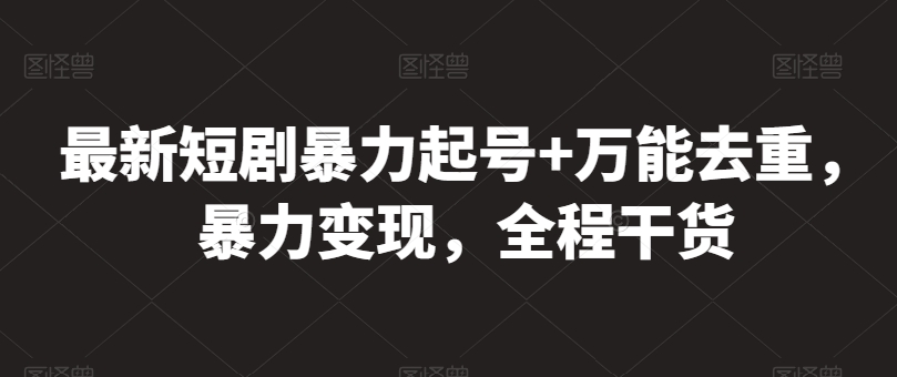 最新短剧暴力起号+万能去重,暴力变现,全程干货【揭秘】-水滴知识网