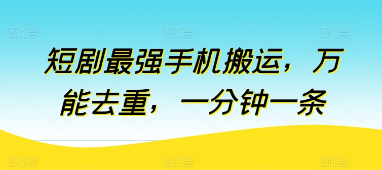 短剧最强手机搬运,万能去重,一分钟一条-水滴知识网