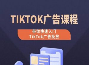 TikTok广告投放课程,从0-1实操课,带你快速入门TikTok广告投放-水滴知识网