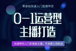 0-1运营型主播打造,快速带你入门高级主播,不浪费入场机会-水滴知识网