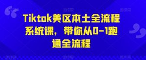 Tiktok美区本土全流程系统课，带你从0-1跑通全流程-水滴知识网