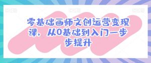 零基础画师文创运营变现课，从0基础到入门一步步提升-水滴知识网