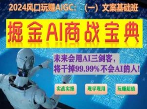 掘金AI商战宝典初级班:如何用AI做文案(实战实操 现学现用 玩赚超值)-水滴知识网
