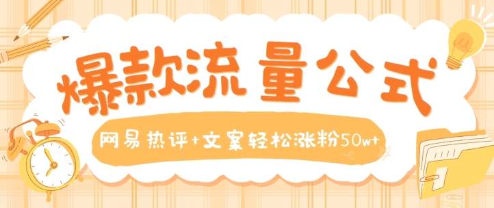 爆款流量公式,网易热评+文案轻松涨粉50w+【揭秘】-水滴知识网