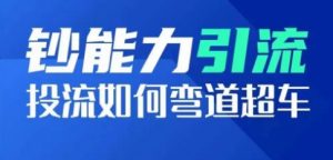 钞能力引流:投流如何弯道超车,投流系数及增长方法,创造爆款短视频-水滴知识网
