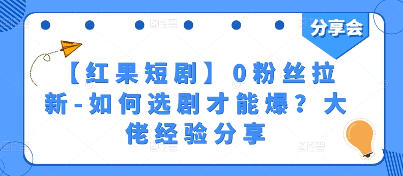 【红果短剧】0粉丝拉新-如何选剧才能爆？大佬经验分享-水滴知识网