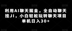 利用AI聊天掘金,全自动聊天挂JI,小白轻松玩转聊天项目 单机日入30+【揭秘】-水滴知识网