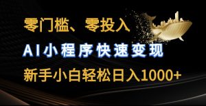 零门槛零投入，AI小程序快速变现，新手小白轻松日入几张【揭秘】-水滴知识网