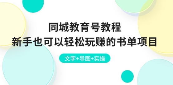 同城教育号教程:新手也可以轻松玩赚的书单项目 文字+导图+实操-水滴知识网