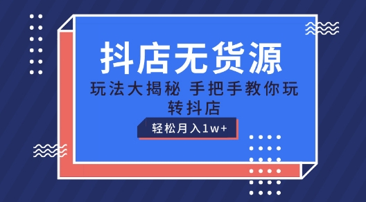 抖店无货源玩法,保姆级教程手把手教你玩转抖店,轻松月入1W+【揭秘】-水滴知识网