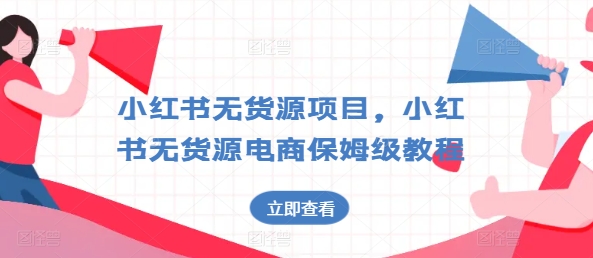 小红书无货源项目,小红书无货源电商保姆级教程【揭秘】-水滴知识网