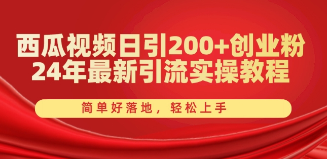 西瓜视频日引200+创业粉,24年最新引流实操教程,简单好落地,轻松上手【揭秘】-水滴知识网