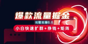 爆款流量掘金_完整实操6.0_小白快速扩群+挣钱+矩阵思路【揭秘】-水滴知识网