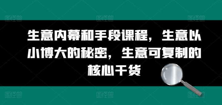 生意内幕和手段课程，生意以小博大的秘密，生意可复制的核心干货-水滴知识网